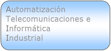Rect�ngulo redondeado: Automatizaci�n
Telecomunicaciones e
Inform�tica
Industrial